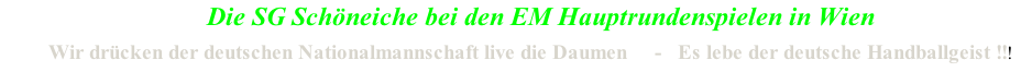 Die SG Schöneiche bei den EM Hauptrundenspielen in Wien            Wir drücken der deutschen Nationalmannschaft live die Daumen     -   Es lebe der deutsche Handballgeist !!!
